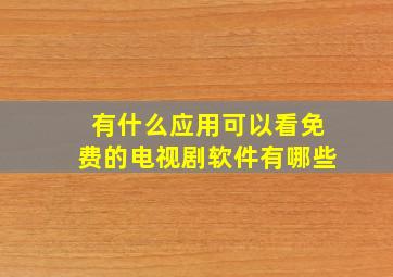 有什么应用可以看免费的电视剧软件有哪些