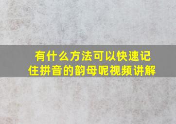 有什么方法可以快速记住拼音的韵母呢视频讲解