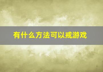 有什么方法可以戒游戏