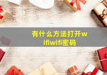 有什么方法打开wifiwifi密码