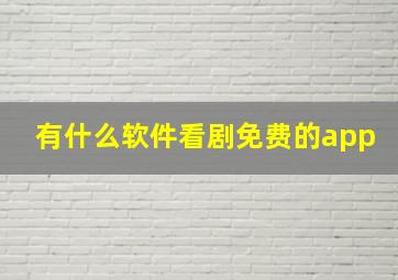 有什么软件看剧免费的app