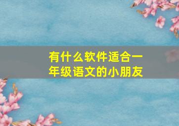 有什么软件适合一年级语文的小朋友