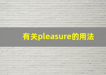 有关pleasure的用法