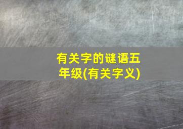 有关字的谜语五年级(有关字义)