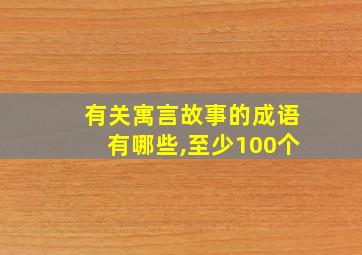 有关寓言故事的成语有哪些,至少100个