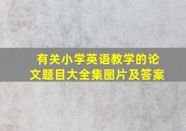 有关小学英语教学的论文题目大全集图片及答案