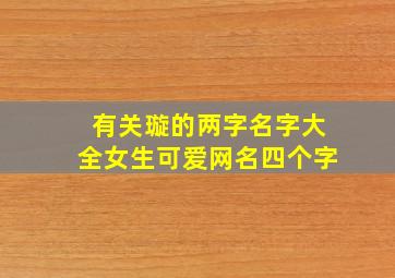 有关璇的两字名字大全女生可爱网名四个字