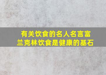 有关饮食的名人名言富兰克林饮食是健康的基石