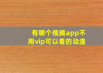 有哪个视频app不用vip可以看的动漫