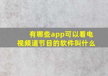 有哪些app可以看电视频道节目的软件叫什么