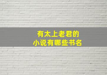 有太上老君的小说有哪些书名