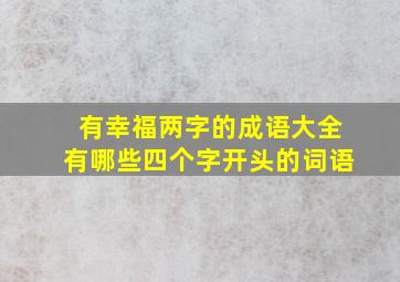 有幸福两字的成语大全有哪些四个字开头的词语