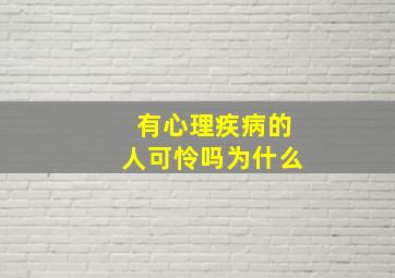 有心理疾病的人可怜吗为什么