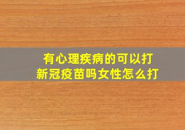 有心理疾病的可以打新冠疫苗吗女性怎么打