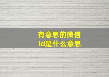 有意思的微信id是什么意思