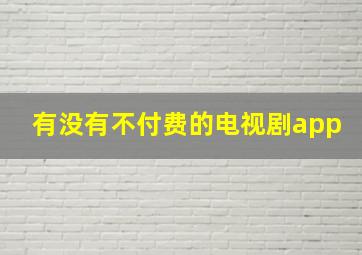 有没有不付费的电视剧app