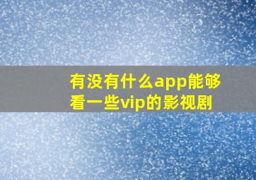 有没有什么app能够看一些vip的影视剧