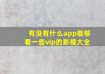 有没有什么app能够看一些vip的影视大全