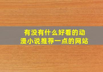 有没有什么好看的动漫小说推荐一点的网站