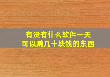 有没有什么软件一天可以赚几十块钱的东西