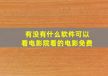 有没有什么软件可以看电影院看的电影免费