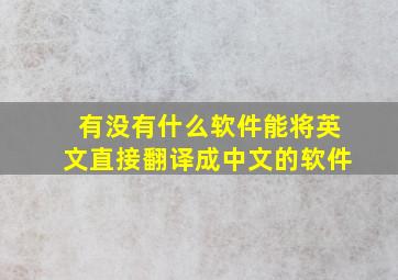 有没有什么软件能将英文直接翻译成中文的软件