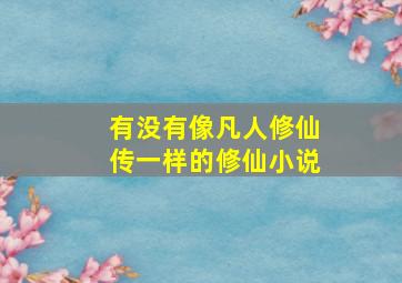 有没有像凡人修仙传一样的修仙小说