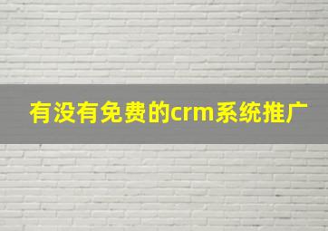 有没有免费的crm系统推广