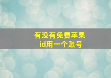 有没有免费苹果id用一个账号