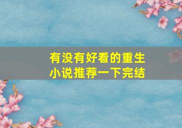 有没有好看的重生小说推荐一下完结