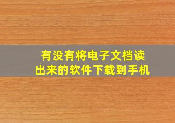 有没有将电子文档读出来的软件下载到手机