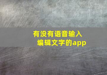 有没有语音输入编辑文字的app