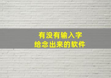 有没有输入字给念出来的软件