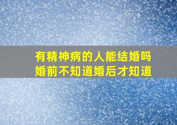 有精神病的人能结婚吗婚前不知道婚后才知道