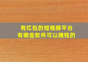 有红包的短视频平台有哪些软件可以赚钱的