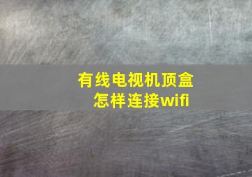 有线电视机顶盒怎样连接wifi