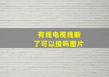 有线电视线断了可以接吗图片