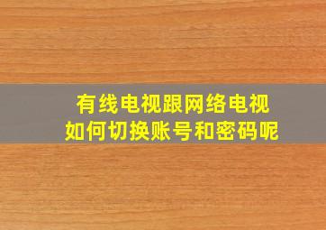 有线电视跟网络电视如何切换账号和密码呢