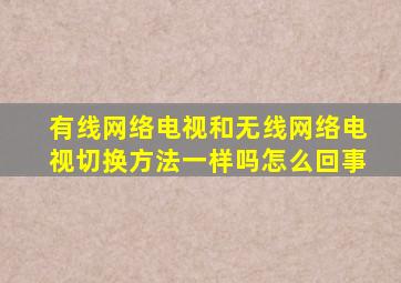 有线网络电视和无线网络电视切换方法一样吗怎么回事