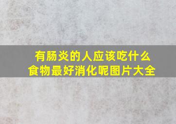 有肠炎的人应该吃什么食物最好消化呢图片大全