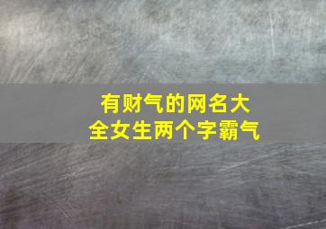 有财气的网名大全女生两个字霸气