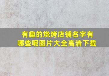 有趣的烧烤店铺名字有哪些呢图片大全高清下载