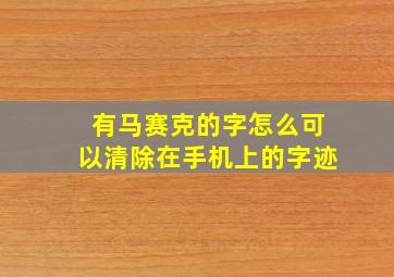 有马赛克的字怎么可以清除在手机上的字迹