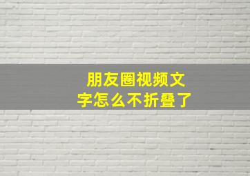 朋友圈视频文字怎么不折叠了