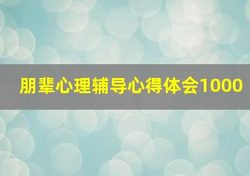 朋辈心理辅导心得体会1000