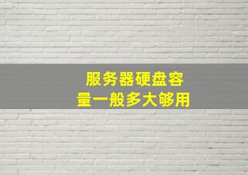 服务器硬盘容量一般多大够用