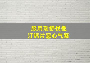 服用瑞舒伐他汀钙片恶心气紧