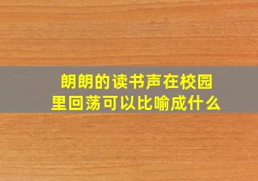 朗朗的读书声在校园里回荡可以比喻成什么