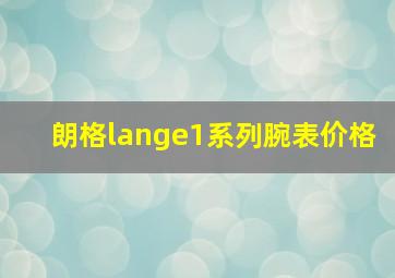 朗格lange1系列腕表价格