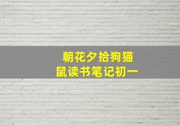 朝花夕拾狗猫鼠读书笔记初一